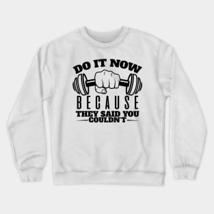 Do It Now They Said you couldn`t Crewneck Sweatshirt